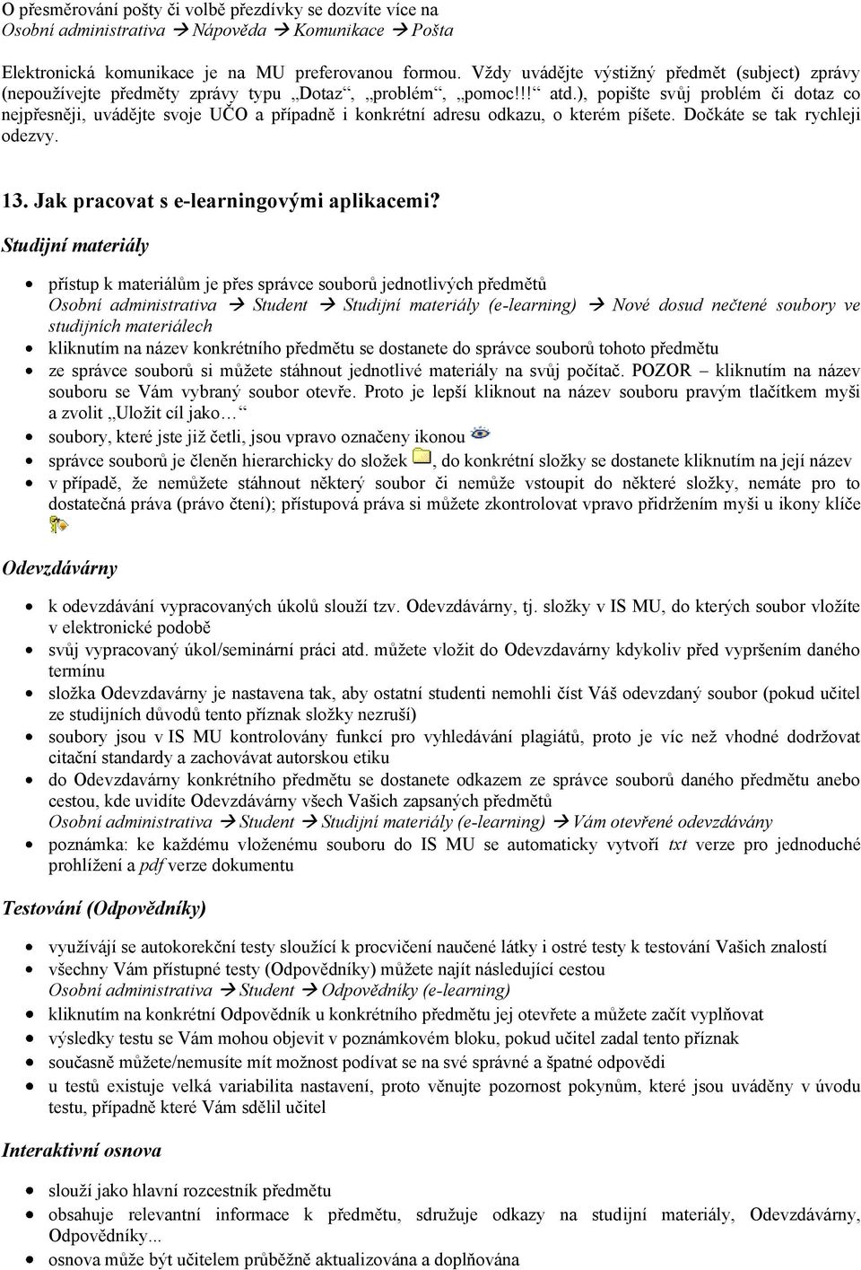 ), popište svůj problém či dotaz co nejpřesněji, uvádějte svoje UČO a případně i konkrétní adresu odkazu, o kterém píšete. Dočkáte se tak rychleji odezvy. 13.