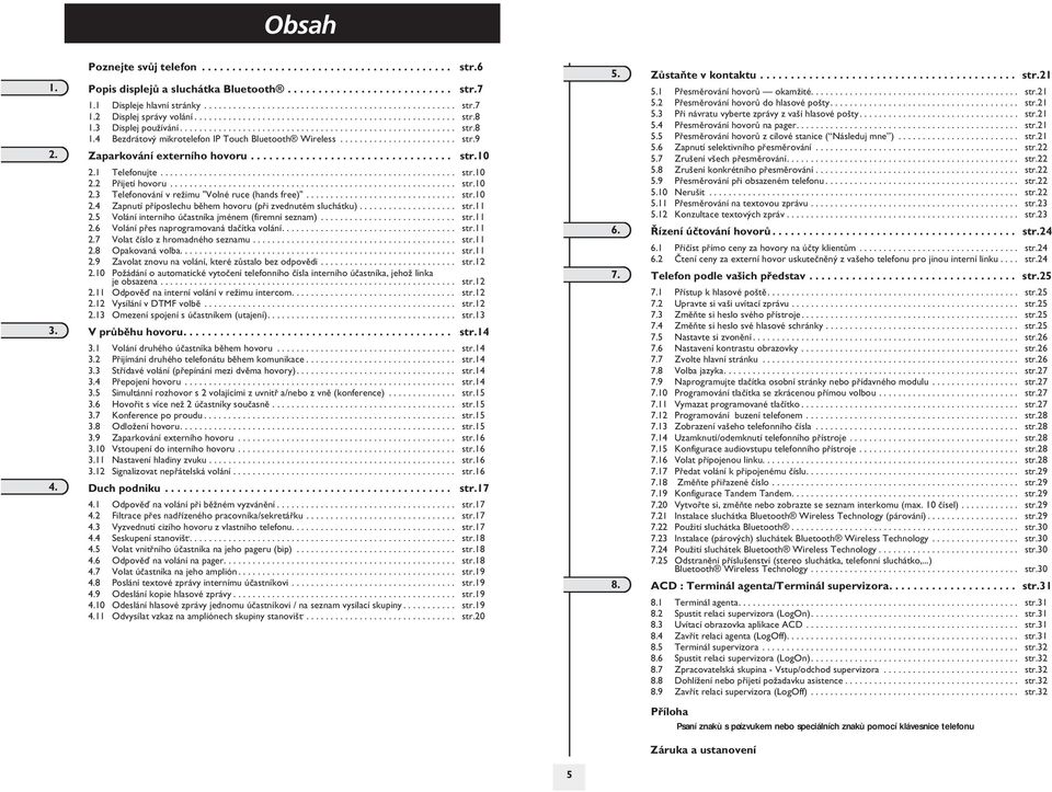 ....................... str.9. Zaparkování externího hovoru................................. str.10.1 Telefonujte............................................................. str.10. Pøijetí hovoru.