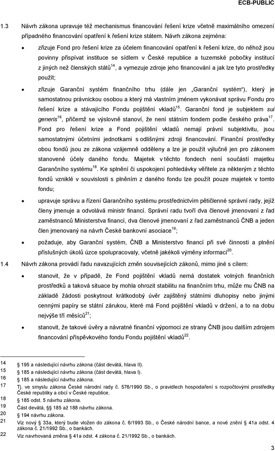 jiných než členských států 14, a vymezuje zdroje jeho financování a jak lze tyto prostředky použít; zřizuje Garanční systém finančního trhu (dále jen Garanční systém ), který je samostatnou