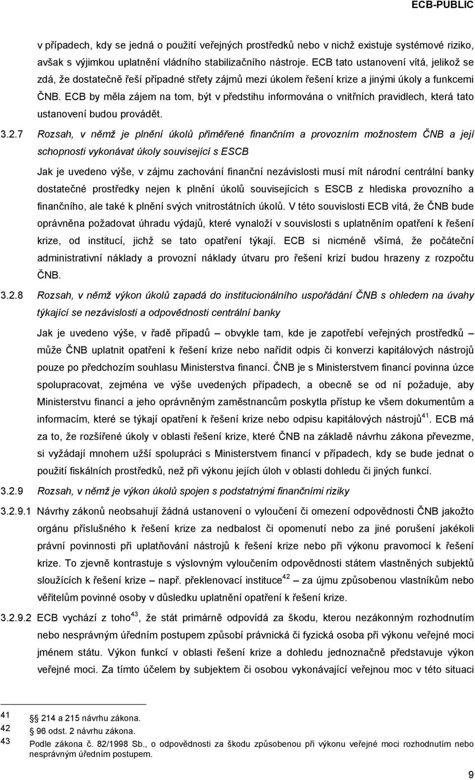 ECB by měla zájem na tom, být v předstihu informována o vnitřních pravidlech, která tato ustanovení budou provádět. 3.2.