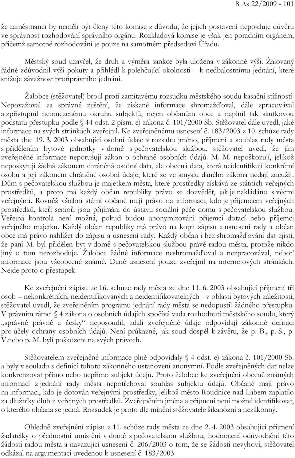 Žalovaný řádně zdůvodnil výši pokuty a přihlédl k polehčující okolnosti k nedbalostnímu jednání, které snižuje závažnost protiprávního jednání.
