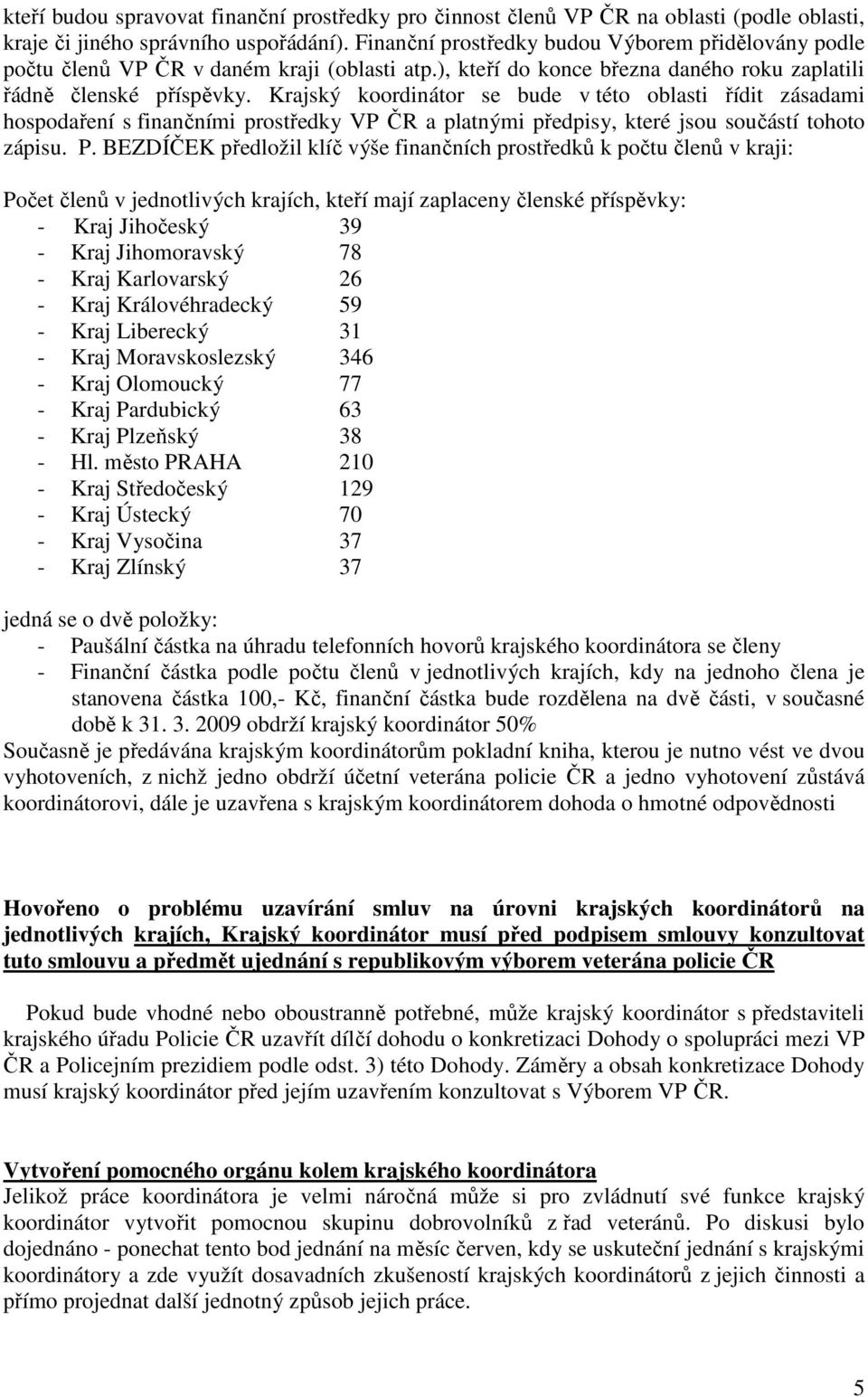 Krajský koordinátor se bude v této oblasti řídit zásadami hospodaření s finančními prostředky VP ČR a platnými předpisy, které jsou součástí tohoto zápisu. P.