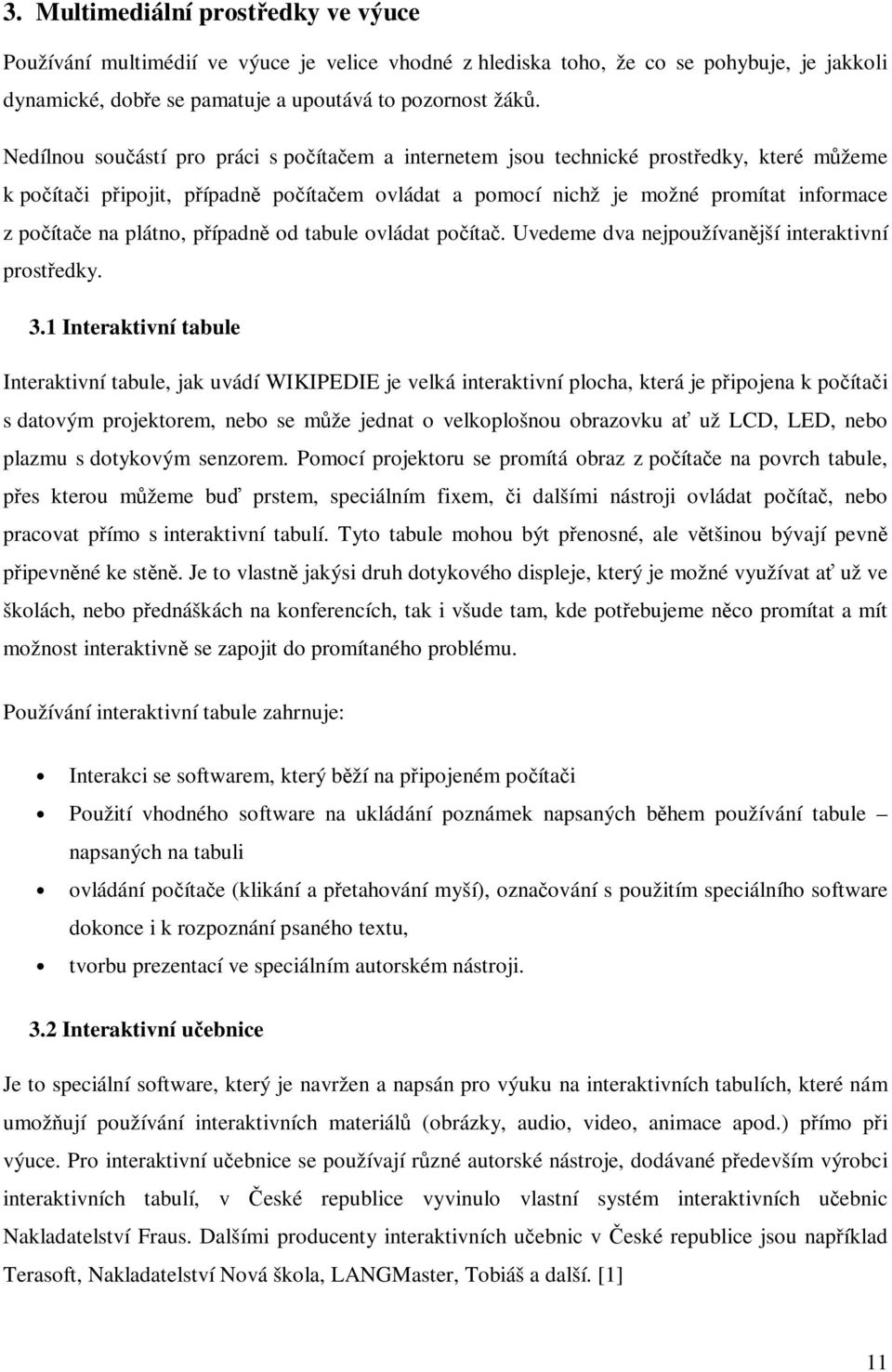 plátno, případně od tabule ovládat počítač. Uvedeme dva nejpoužívanější interaktivní prostředky. 3.