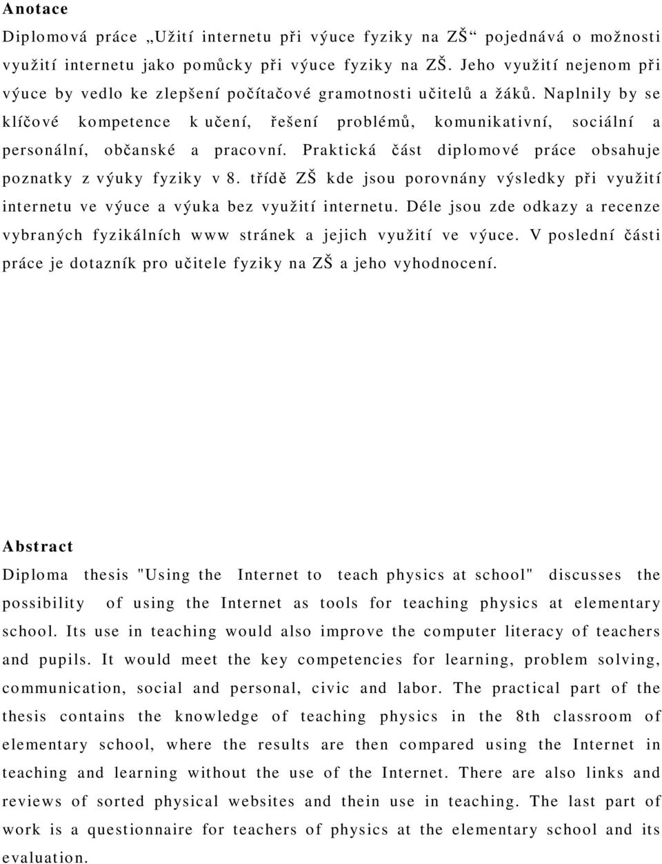 Naplnily by se klíčové kompetence k učení, řešení problémů, komunikativní, sociální a personální, občanské a pracovní. Praktická část diplomové práce obsahuje poznatky z výuky fyziky v 8.
