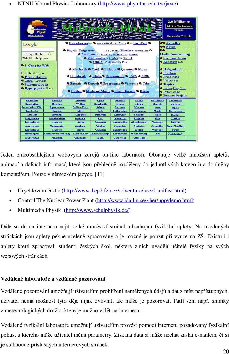 [11] Urychlování částic (http://www-hep2.fzu.cz/adventure/accel_anifast.html) Control The Nuclear Power Plant (http://www.ida.liu.se/~her/npp/demo.html) Multimedia Physik (http://www.schulphysik.