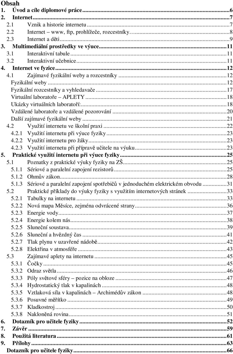 .. 12 Fyzikální rozcestníky a vyhledavače... 17 Virtuální laboratoře APLETY... 18 Ukázky virtuálních laboratoří:... 18 Vzdálené laboratoře a vzdálené pozorování... 20 Další zajímavé fyzikální weby.