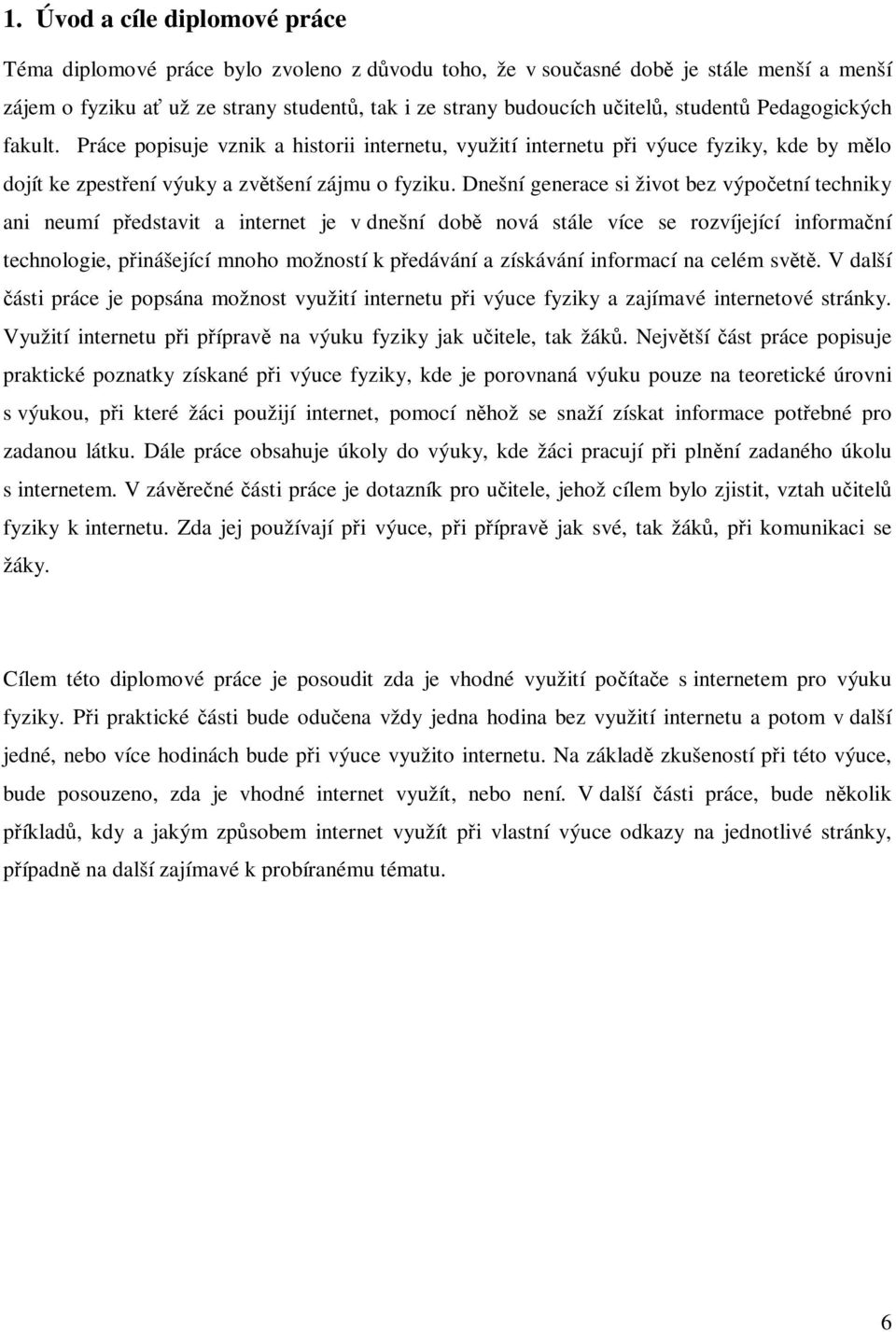 Dnešní generace si život bez výpočetní techniky ani neumí představit a internet je v dnešní době nová stále více se rozvíjející informační technologie, přinášející mnoho možností k předávání a