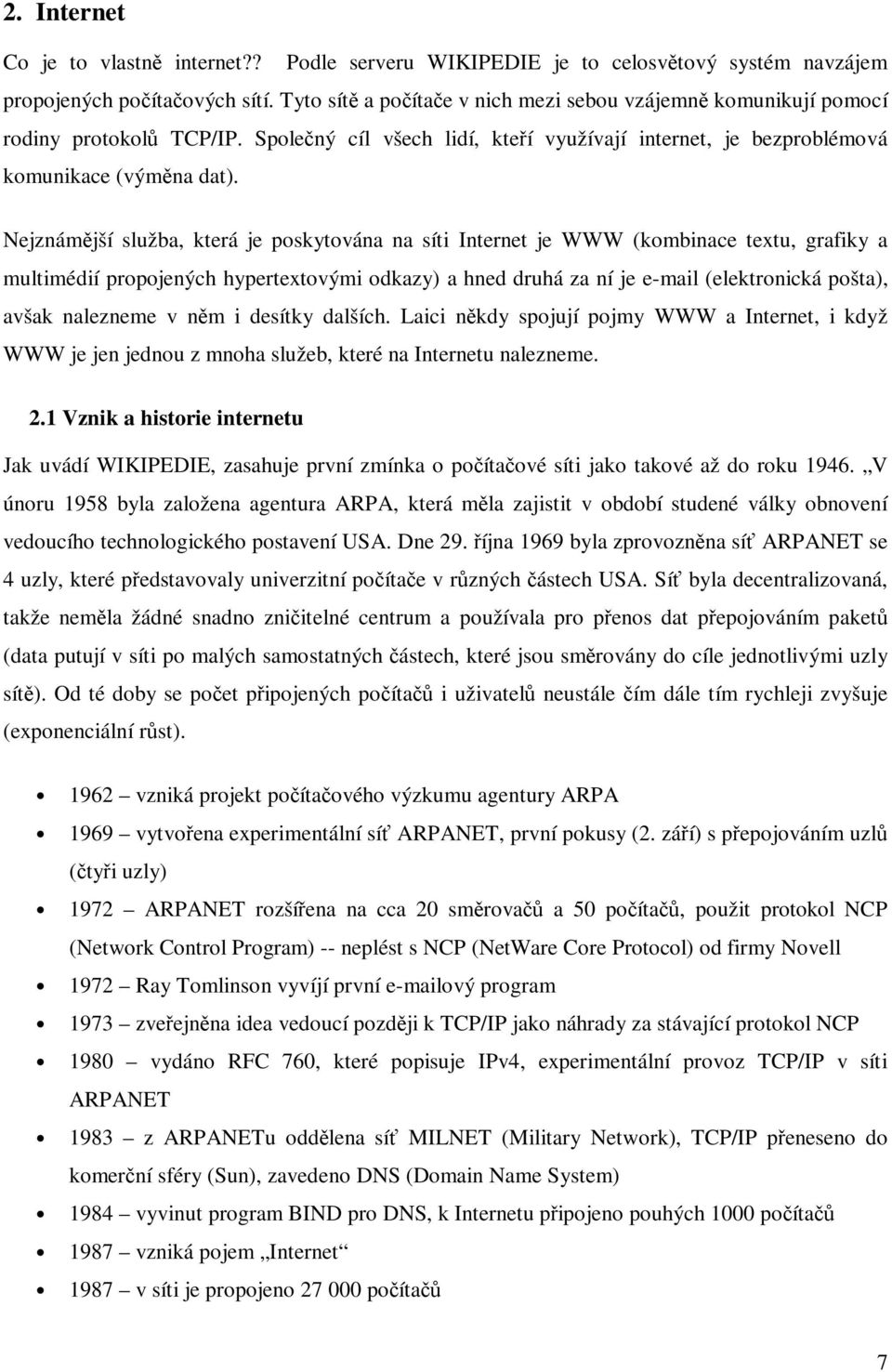 Nejznámější služba, která je poskytována na síti Internet je WWW (kombinace textu, grafiky a multimédií propojených hypertextovými odkazy) a hned druhá za ní je e-mail (elektronická pošta), avšak