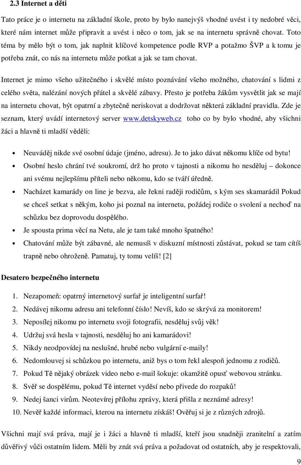 Internet je mimo všeho užitečného i skvělé místo poznávání všeho možného, chatování s lidmi z celého světa, nalézání nových přátel a skvělé zábavy.