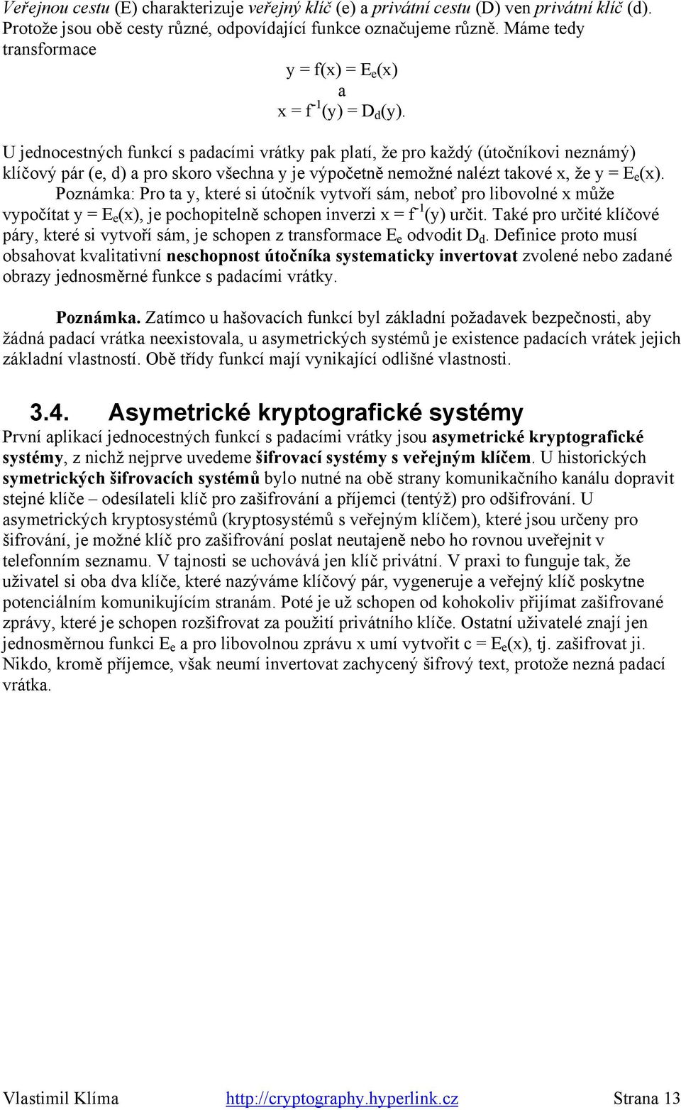 U jednocestných funkcí s padacími vrátky pak platí, že pro každý (útočníkovi neznámý) klíčový pár (e, d) a pro skoro všechna y je výpočetně nemožné nalézt takové x, že y = E e (x).