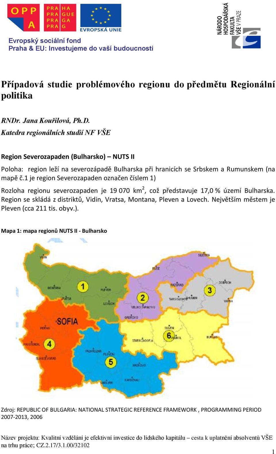 Katedra regionálních studií NF VŠE Region Severozapaden (Bulharsko) NUTS II Poloha: region leží na severozápadě Bulharska při hranicích se Srbskem a Rumunskem (na