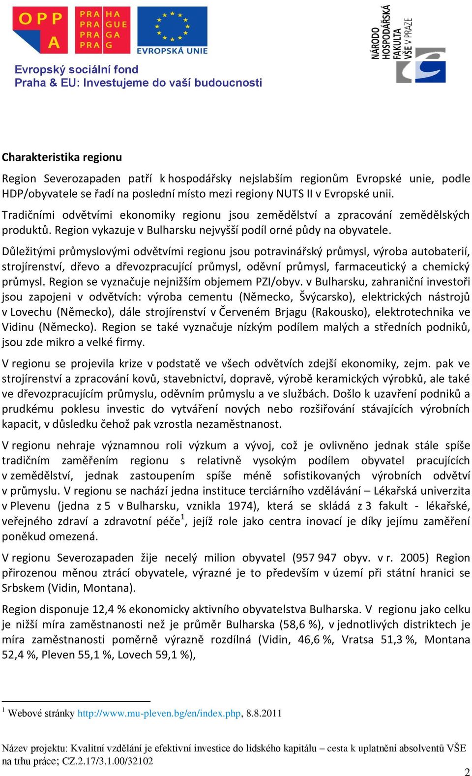 Důležitými průmyslovými odvětvími regionu jsou potravinářský průmysl, výroba autobaterií, strojírenství, dřevo a dřevozpracující průmysl, oděvní průmysl, farmaceutický a chemický průmysl.