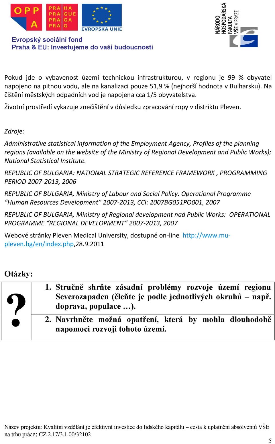 Zdroje: Administrative statistical information of the Employment Agency, Profiles of the planning regions (available on the website of the Ministry of Regional Development and Public Works); National