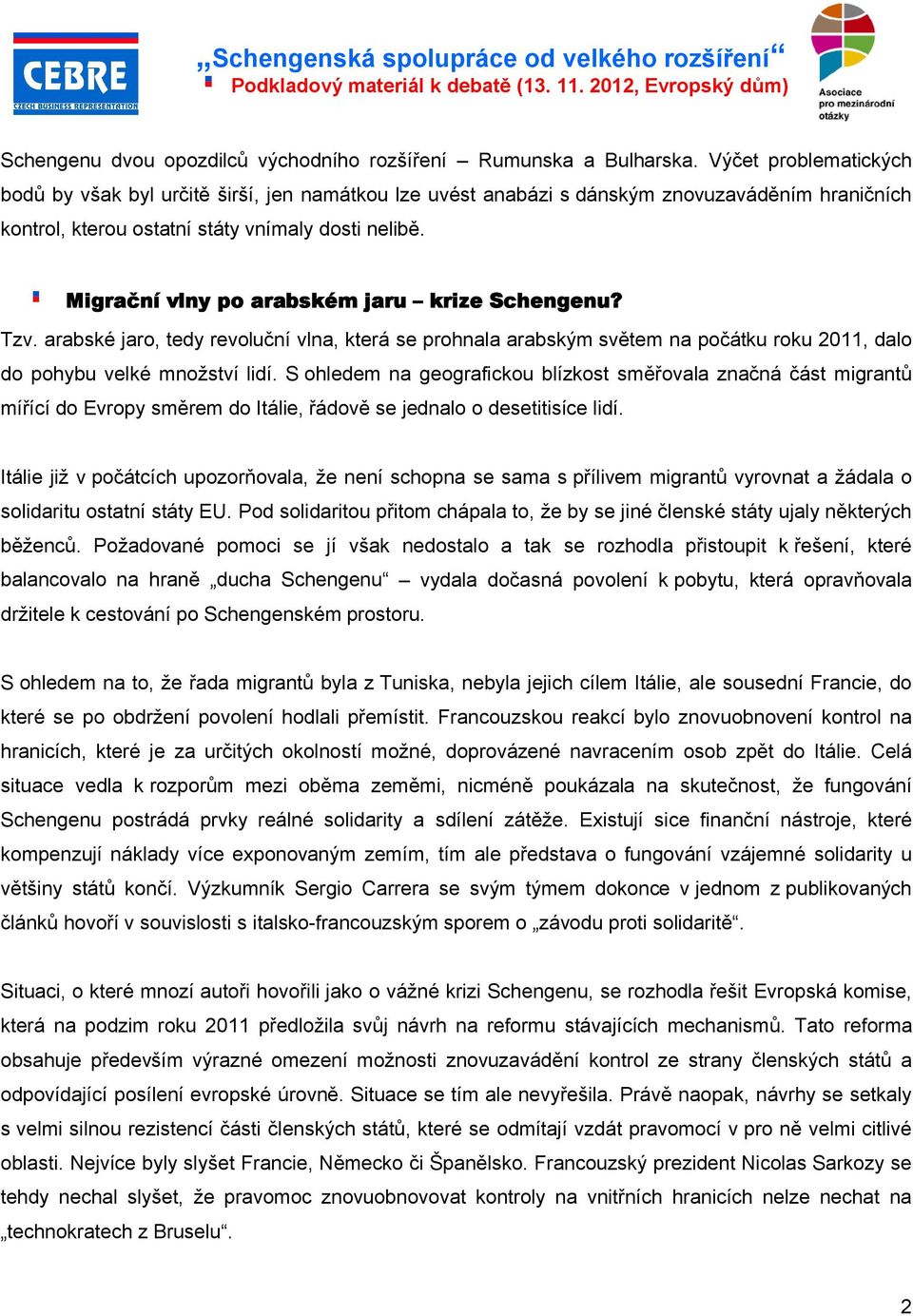 Migrační vlny po arabském jaru krize Schengenu? Tzv. arabské jaro, tedy revoluční vlna, která se prohnala arabským světem na počátku roku 2011, dalo do pohybu velké množství lidí.