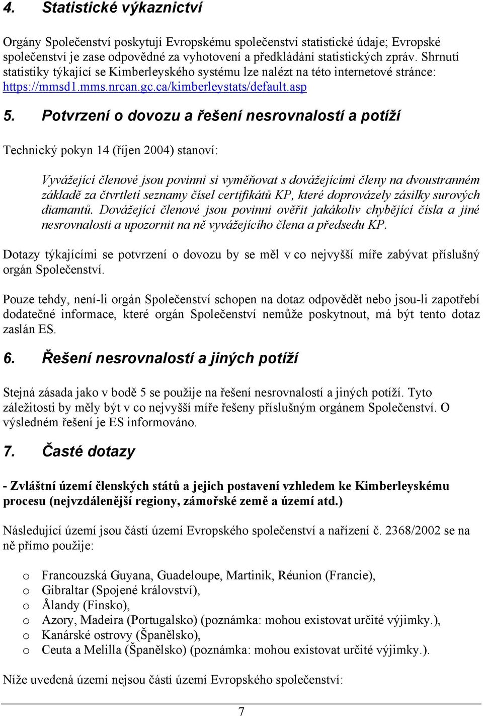 Potvrzení o dovozu a řešení nesrovnalostí a potíží Technický pokyn 14 (říjen 2004) stanoví: Vyvážející členové jsou povinni si vyměňovat s dovážejícími členy na dvoustranném základě za čtvrtletí