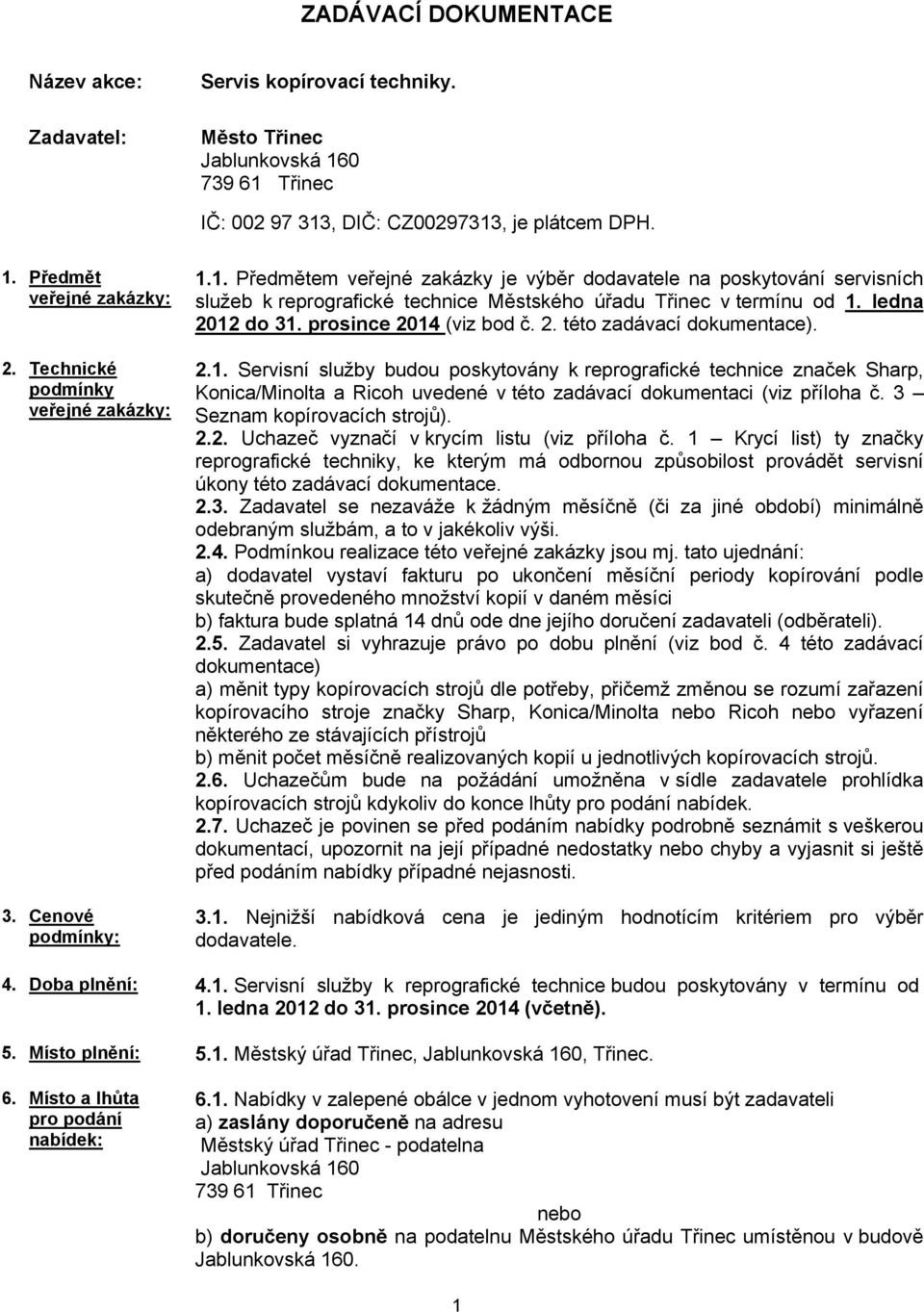 1. Předmětem veřejné zakázky je výběr dodavatele na poskytování servisních služeb k reprografické technice Městského úřadu Třinec v termínu od 1. ledna 2012 do 31. prosince 2014 (viz bod č. 2. této zadávací dokumentace).