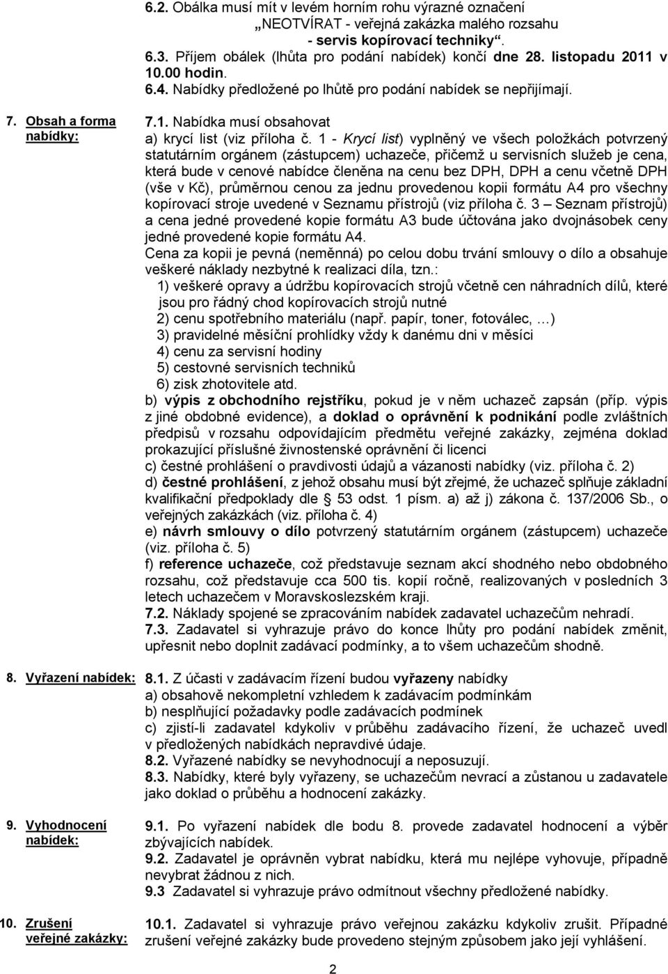 1 - Krycí list) vyplněný ve všech položkách potvrzený statutárním orgánem (zástupcem) uchazeče, přičemž u servisních služeb je cena, která bude v cenové nabídce členěna na cenu bez DPH, DPH a cenu