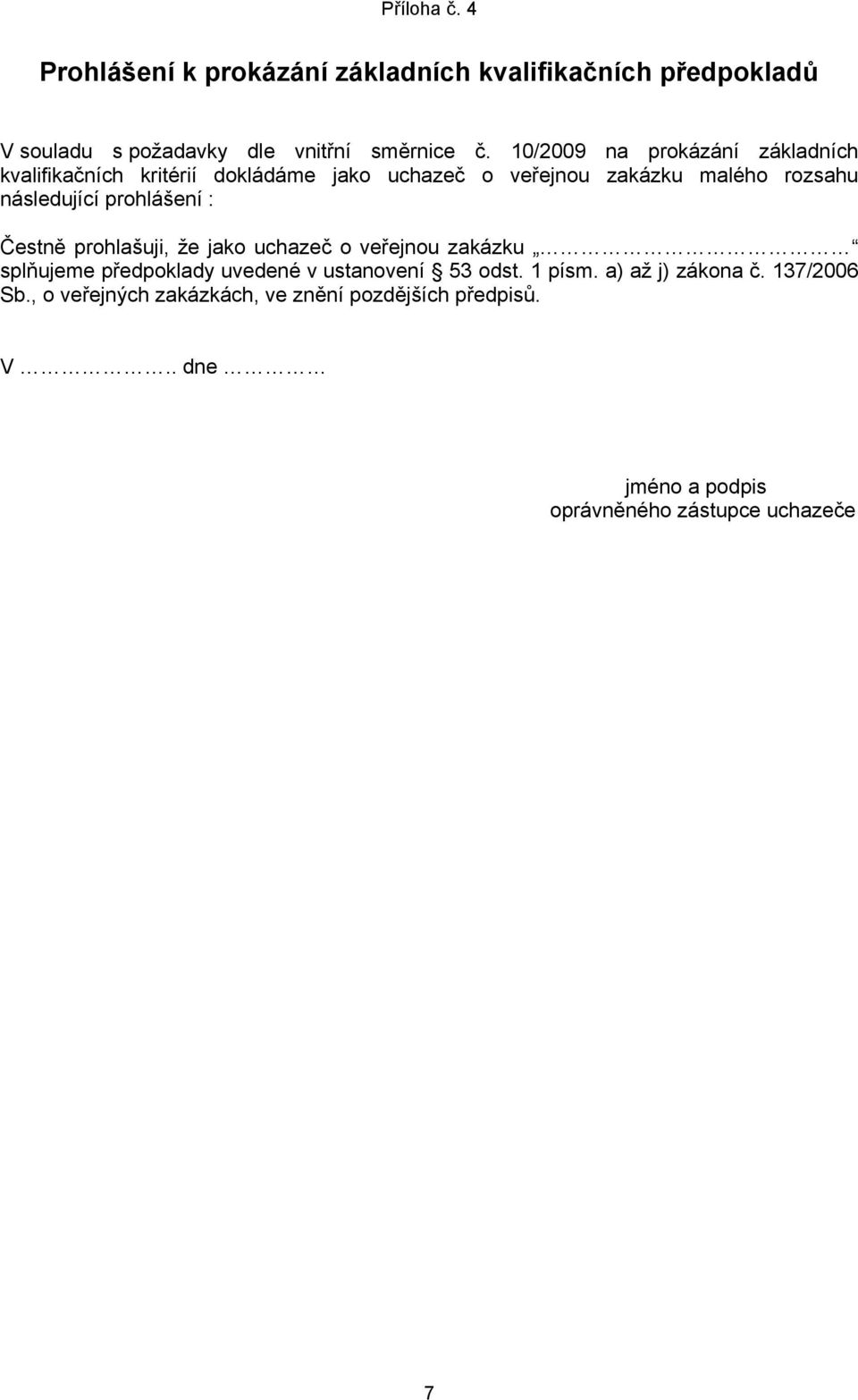 prohlášení : Čestně prohlašuji, že jako uchazeč o veřejnou zakázku splňujeme předpoklady uvedené v ustanovení 53 odst. 1 písm.