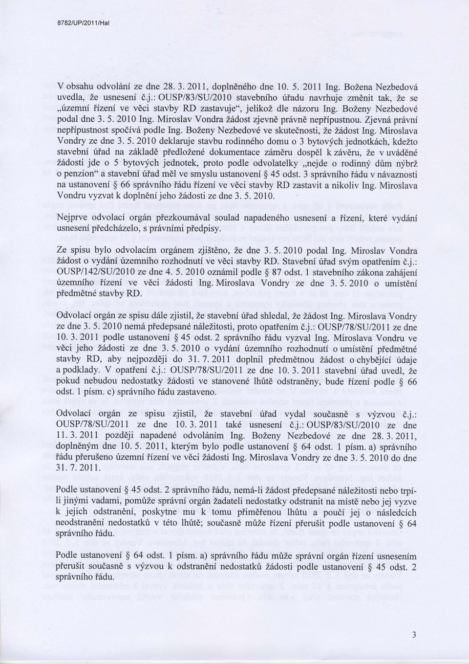 Miroslav Vondra Ziidost zjevnd pr6vnd nepiipustnou. Zjevnt prtwni nepiipustnost spodiv6 podle Ing. BoZeny Nezbedovd ve skutednosti, 2e 26dost Ing. Miroslava Vondry ze dne 3. 5.