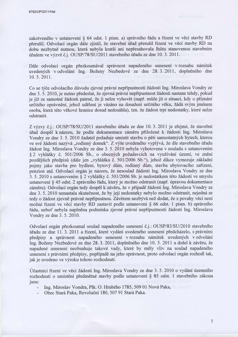 OUSP/78/SU/2011 stavebniho iriadu ze dne 10. 3. 2011. D6le odvolaci org6n piezkoum6val spr6vnost napadendho usneseni v rozsahu n6lrnitek uvedenjch v odvol6tri Ing. BoZeny Nezbedov6 ze dne 28.3.2011, doplndn6ho dne 10.