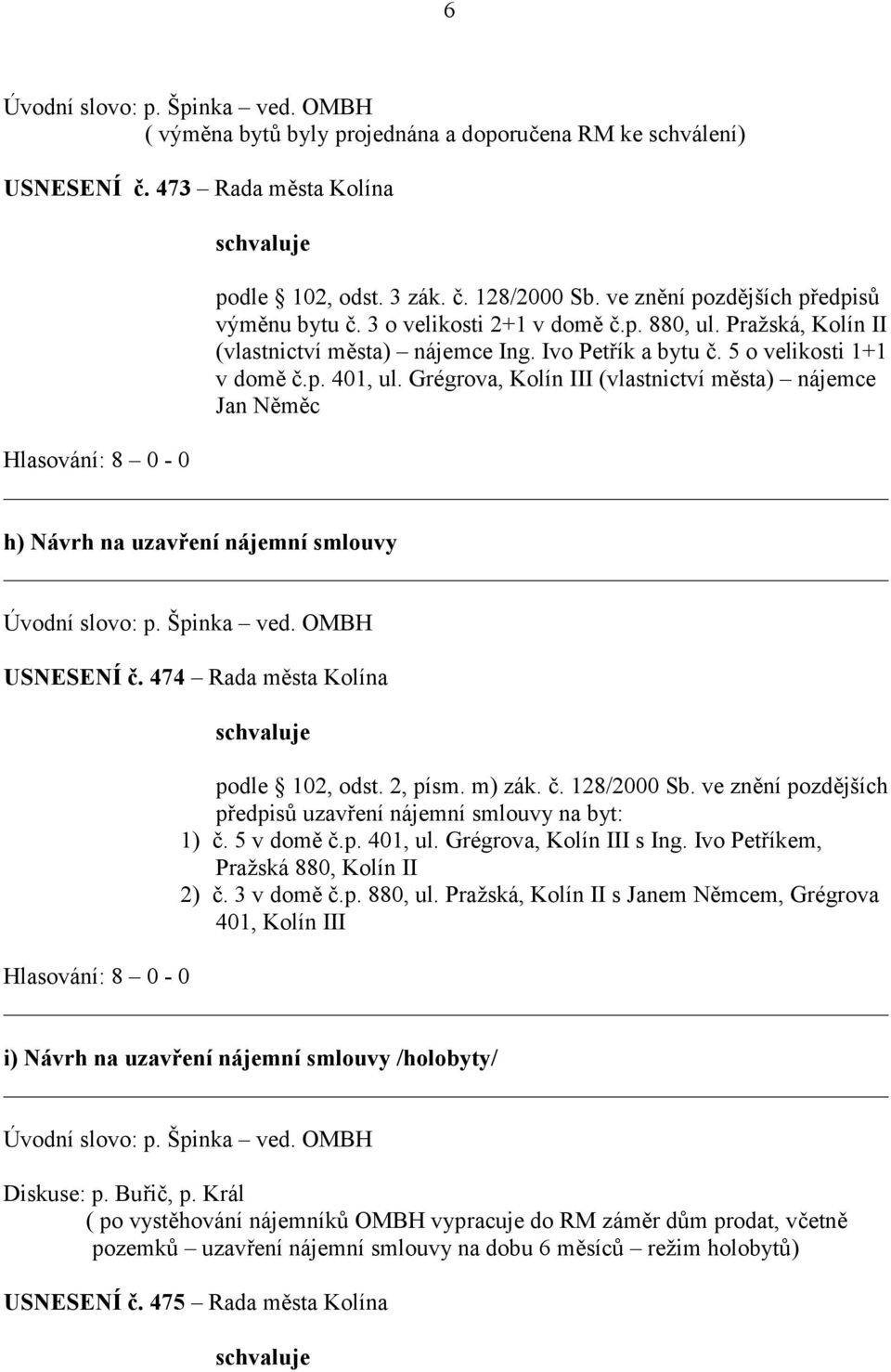 Grégrova, Kolín III (vlastnictví města) nájemce Jan Něměc h) Návrh na uzavření nájemní smlouvy Úvodní slovo: p. Špinka ved. OMBH USNESENÍ č. 474 Rada města Kolína podle 102, odst. 2, písm. m) zák. č. 128/2000 Sb.