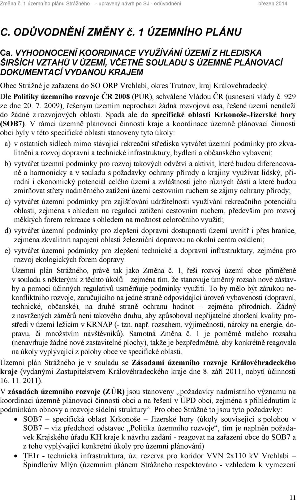 Královéhradecký. Dle Politiky územního rozvoje ČR 2008 (PÚR), schválené Vládou ČR (usnesení vlády č. 929 ze dne 20. 7.