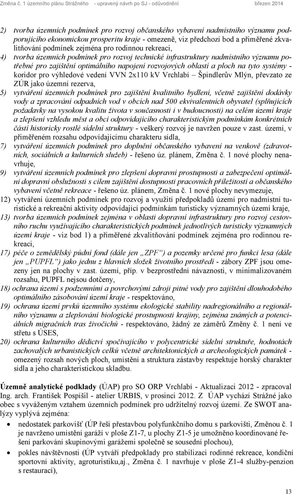 omezeně, viz předchozí bod a přiměřené zkvalitňování podmínek zejména pro rodinnou rekreaci, 4) tvorba územních podmínek pro rozvoj technické infrastruktury nadmístního významu potřebné pro zajištění