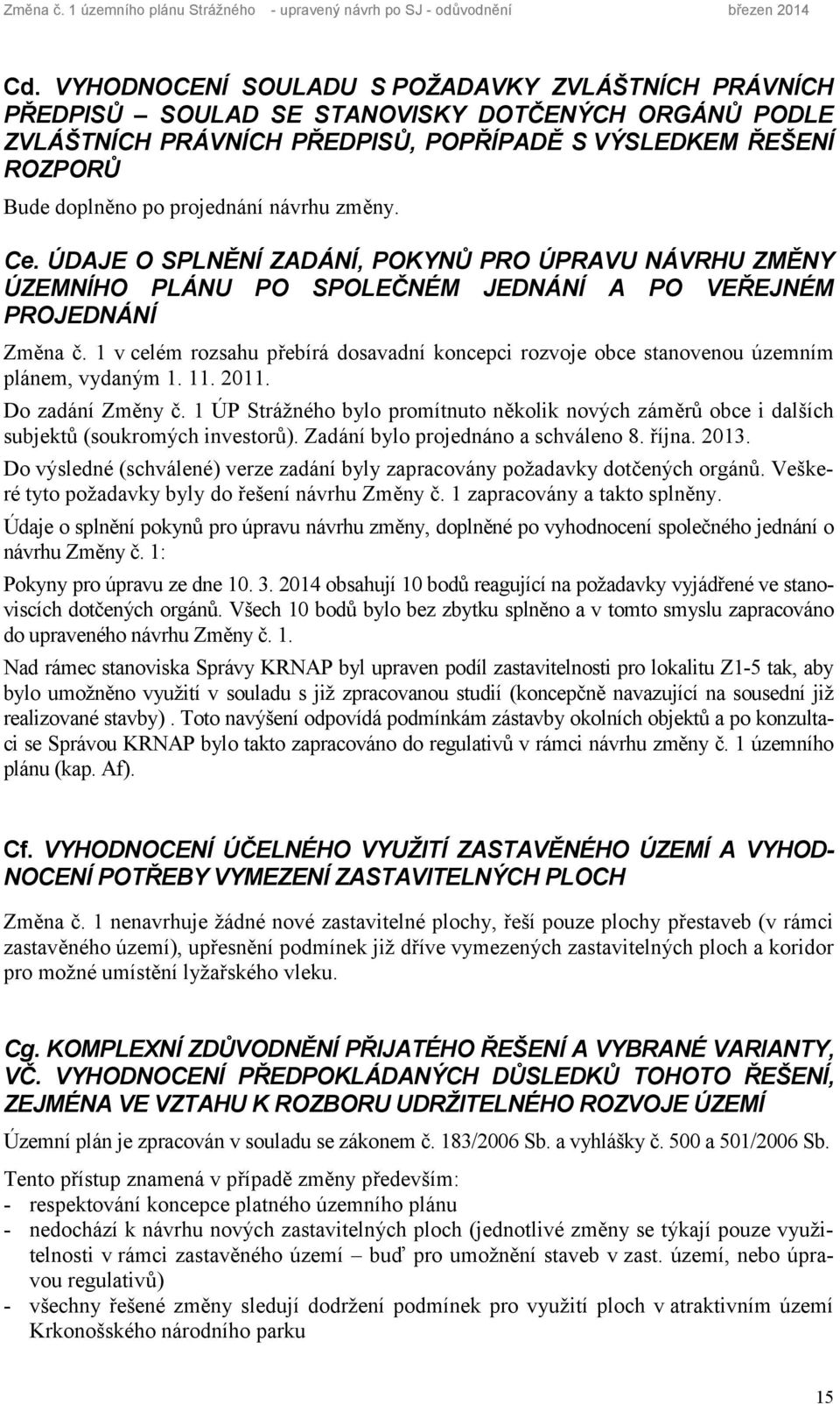 návrhu změny. Ce. ÚDAJE O SPLNĚNÍ ZADÁNÍ, POKYNŮ PRO ÚPRAVU NÁVRHU ZMĚNY ÚZEMNÍHO PLÁNU PO SPOLEČNÉM JEDNÁNÍ A PO VEŘEJNÉM PROJEDNÁNÍ Změna č.