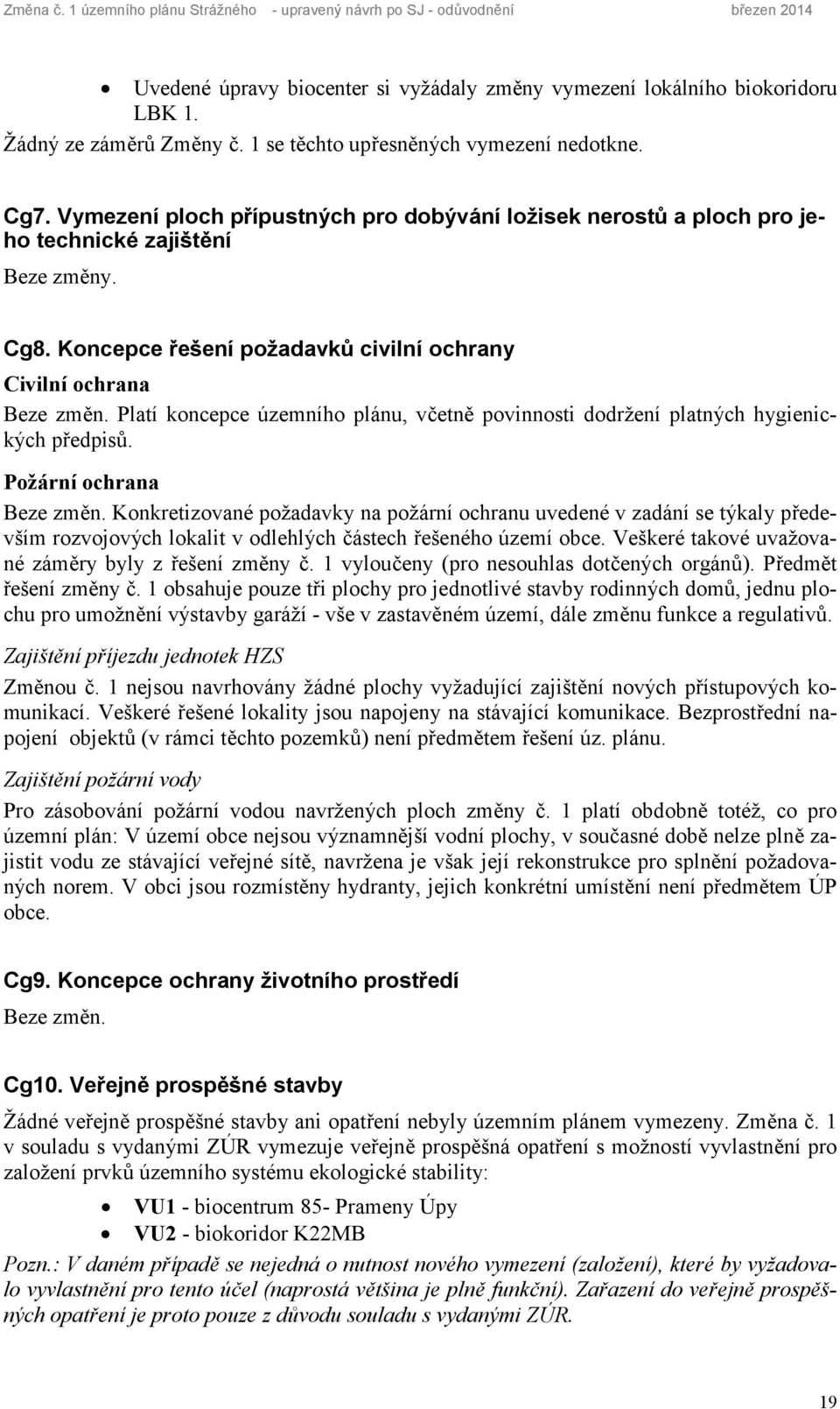 Koncepce řešení požadavků civilní ochrany Civilní ochrana Beze změn. Platí koncepce územního plánu, včetně povinnosti dodržení platných hygienických předpisů. Požární ochrana Beze změn.
