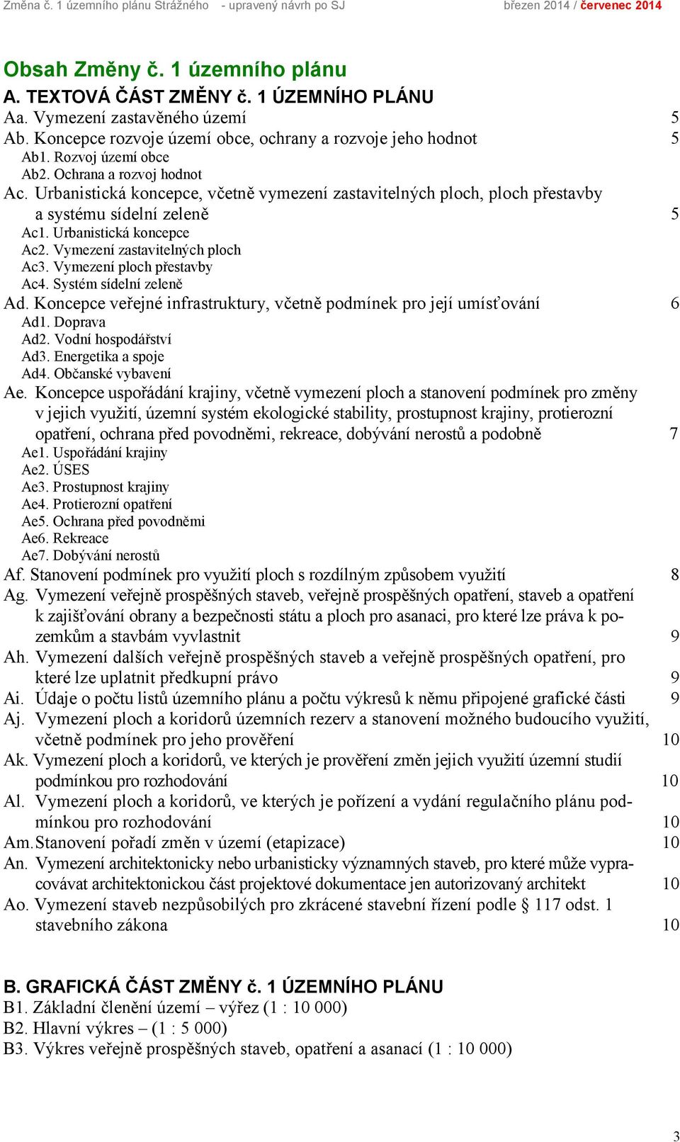 Urbanistická koncepce, včetně vymezení zastavitelných ploch, ploch přestavby a systému sídelní zeleně 5 Ac1. Urbanistická koncepce Ac2. Vymezení zastavitelných ploch Ac3. Vymezení ploch přestavby Ac4.