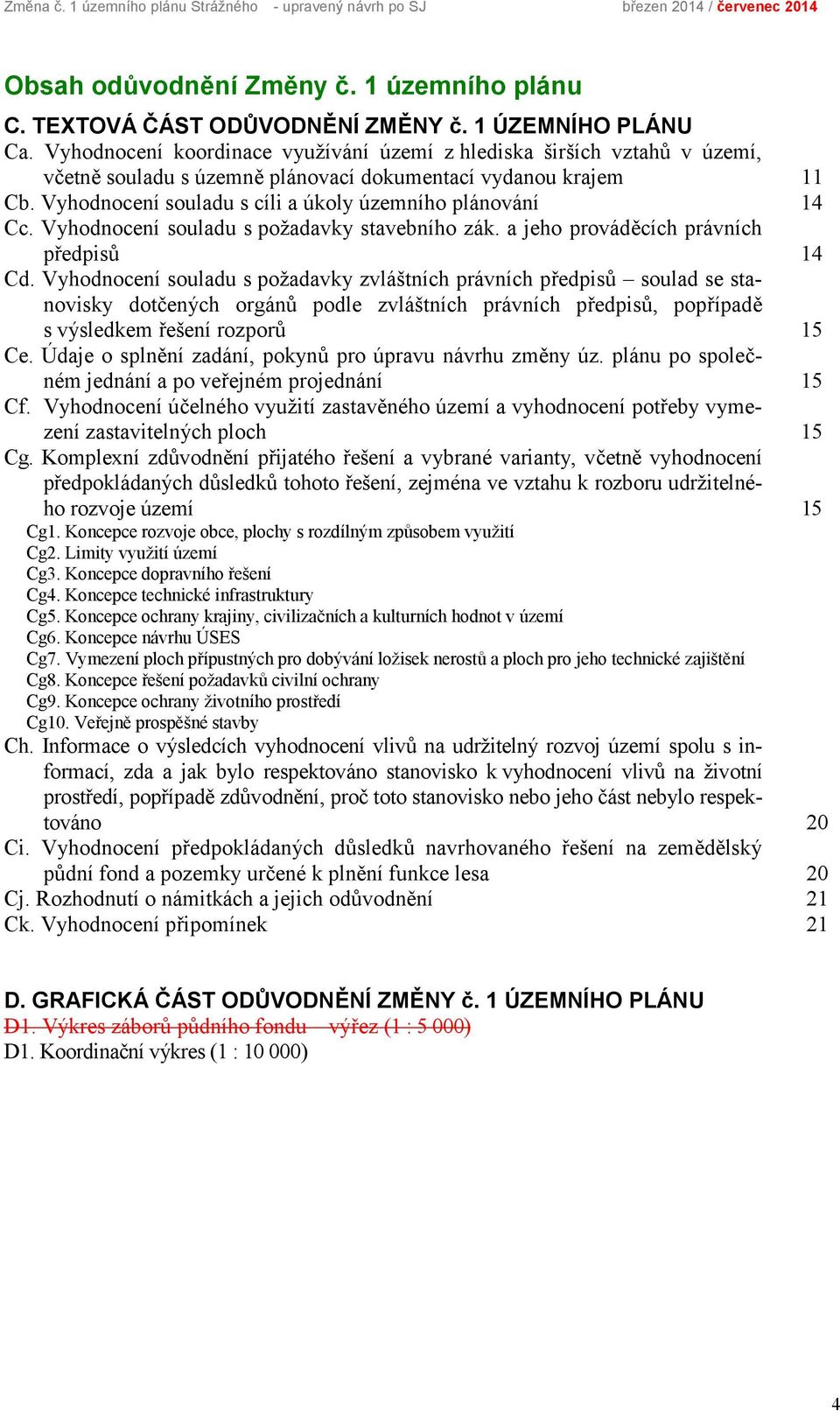 Vyhodnocení souladu s cíli a úkoly územního plánování 14 Cc. Vyhodnocení souladu s požadavky stavebního zák. a jeho prováděcích právních předpisů 14 Cd.