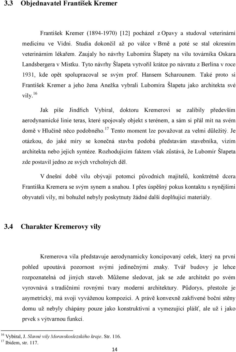 Tyto návrhy Šlapeta vytvořil krátce po návratu z Berlína v roce 1931, kde opět spolupracoval se svým prof. Hansem Scharounem.