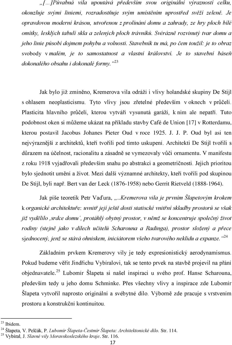 Svérázně rozvinutý tvar domu a jeho linie působí dojmem pohybu a volnosti. Stavebník tu má, po čem toužil: je to obraz svobody v malém, je to samostatnost a vlastní království.