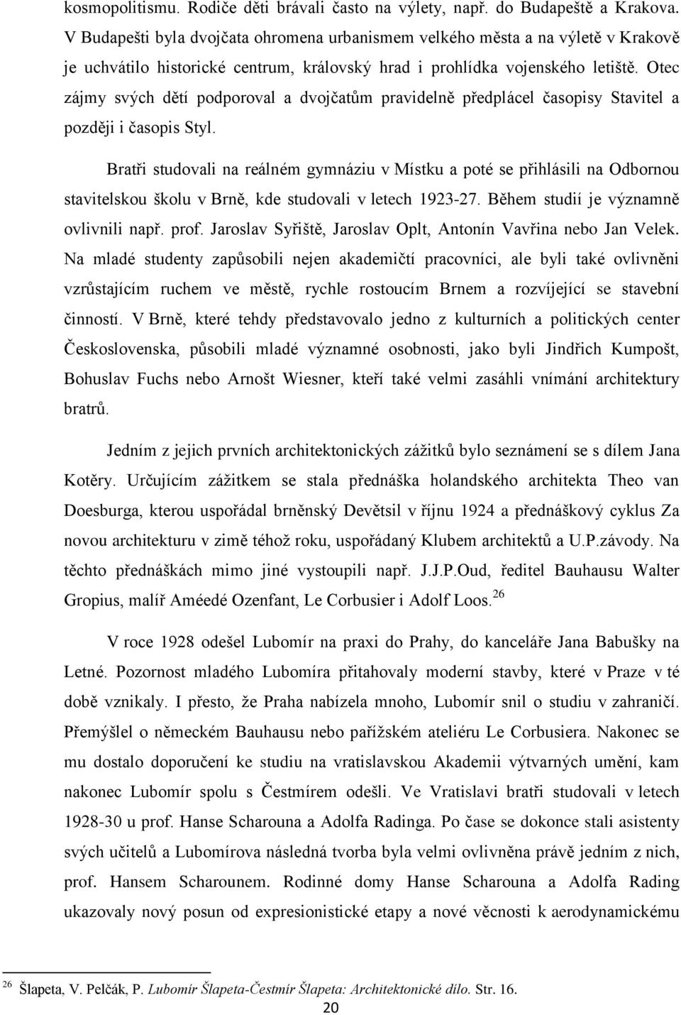 Otec zájmy svých dětí podporoval a dvojčatům pravidelně předplácel časopisy Stavitel a později i časopis Styl.