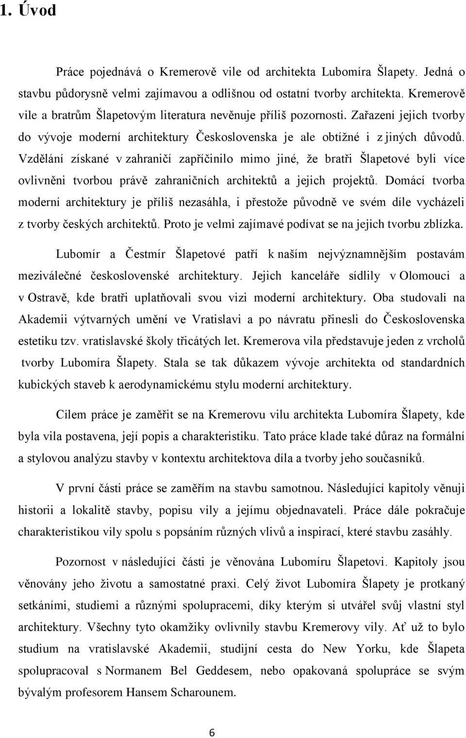 Vzdělání získané v zahraničí zapříčinilo mimo jiné, že bratři Šlapetové byli více ovlivněni tvorbou právě zahraničních architektů a jejich projektů.