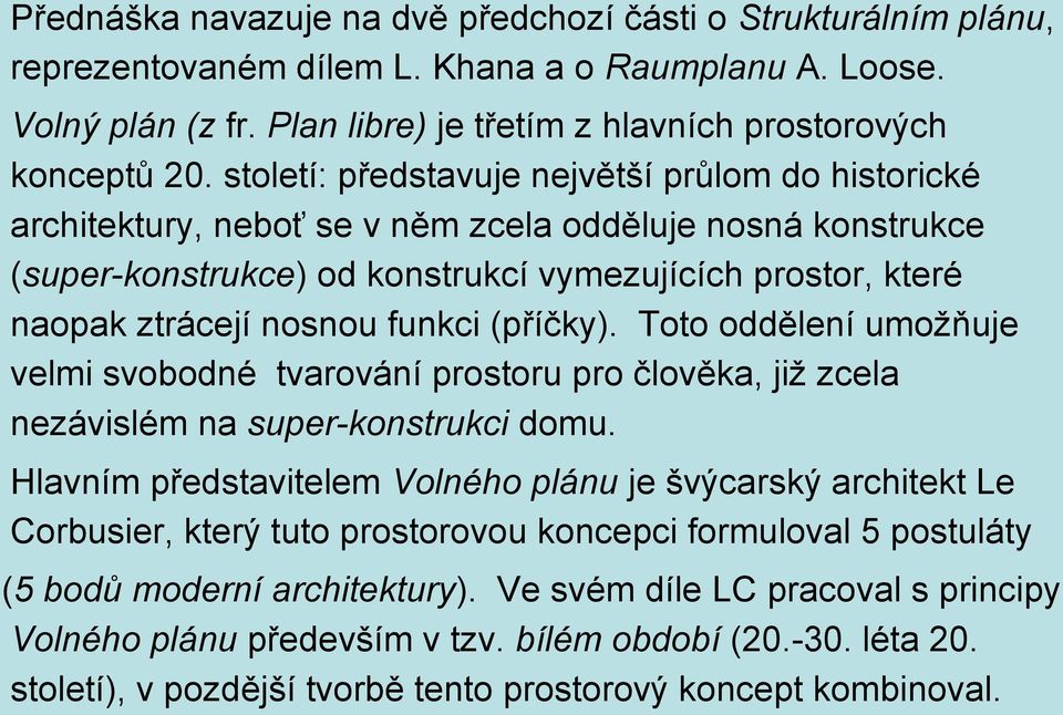 funkci (příčky). Toto oddělení umožňuje velmi svobodné tvarování prostoru pro člověka, již zcela nezávislém na super-konstrukci domu.