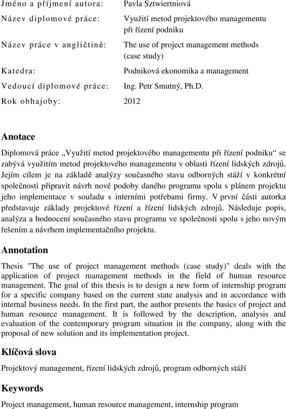 Anotace Diplomová práce Využití metod projektového managementu při řízení podniku se zabývá využitím metod projektového managementu v oblasti řízení lidských zdrojů.