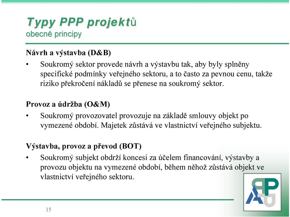 Provoz a údržba (O&M) Soukromý provozovatel provozuje na základě smlouvy objekt po vymezené období. Majetek zůstává ve vlastnictví veřejného subjektu.