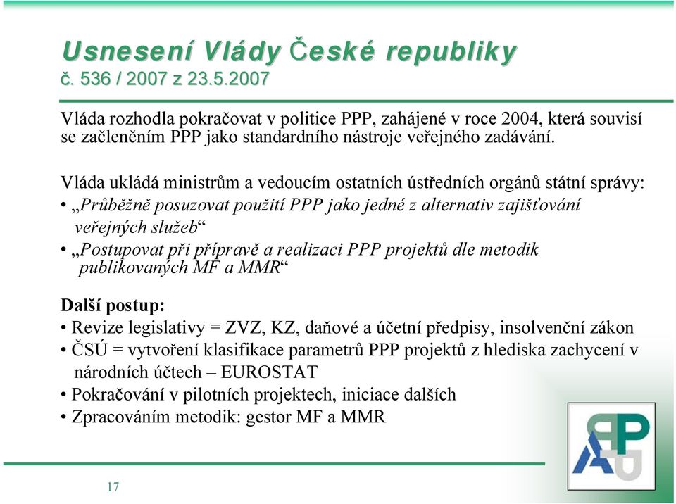 Vláda ukládá ministrům a vedoucím ostatních ústředních orgánů státní správy: Průběžně posuzovat použití PPP jako jedné z alternativ zajišťování veřejných služeb Postupovat při