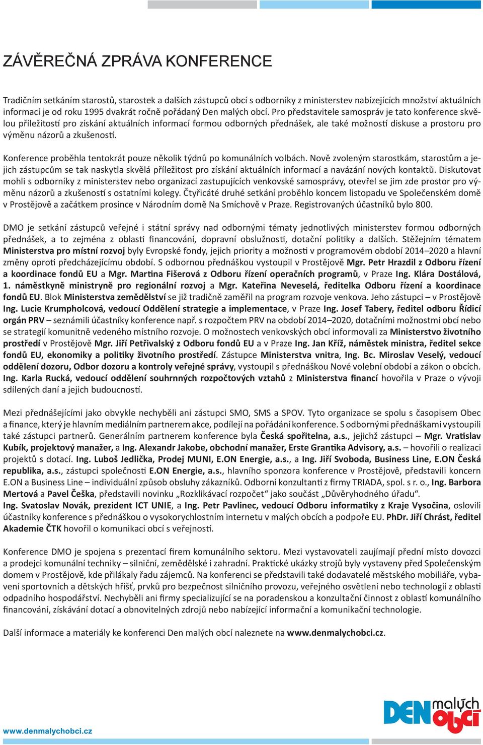 Pro představitele samospráv je tato konference skvělou příležitos pro získání aktuálních informací formou odborných přednášek, ale také možnos diskuse a prostoru pro výměnu názorů a zkušenos.