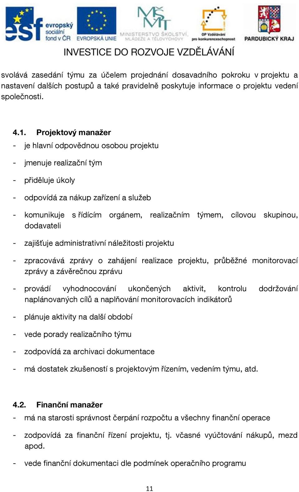 skupinou, dodavateli - zajišťuje administrativní náležitosti projektu - zpracovává zprávy o zahájení realizace projektu, průběžné monitorovací zprávy a závěrečnou zprávu - provádí vyhodnocování