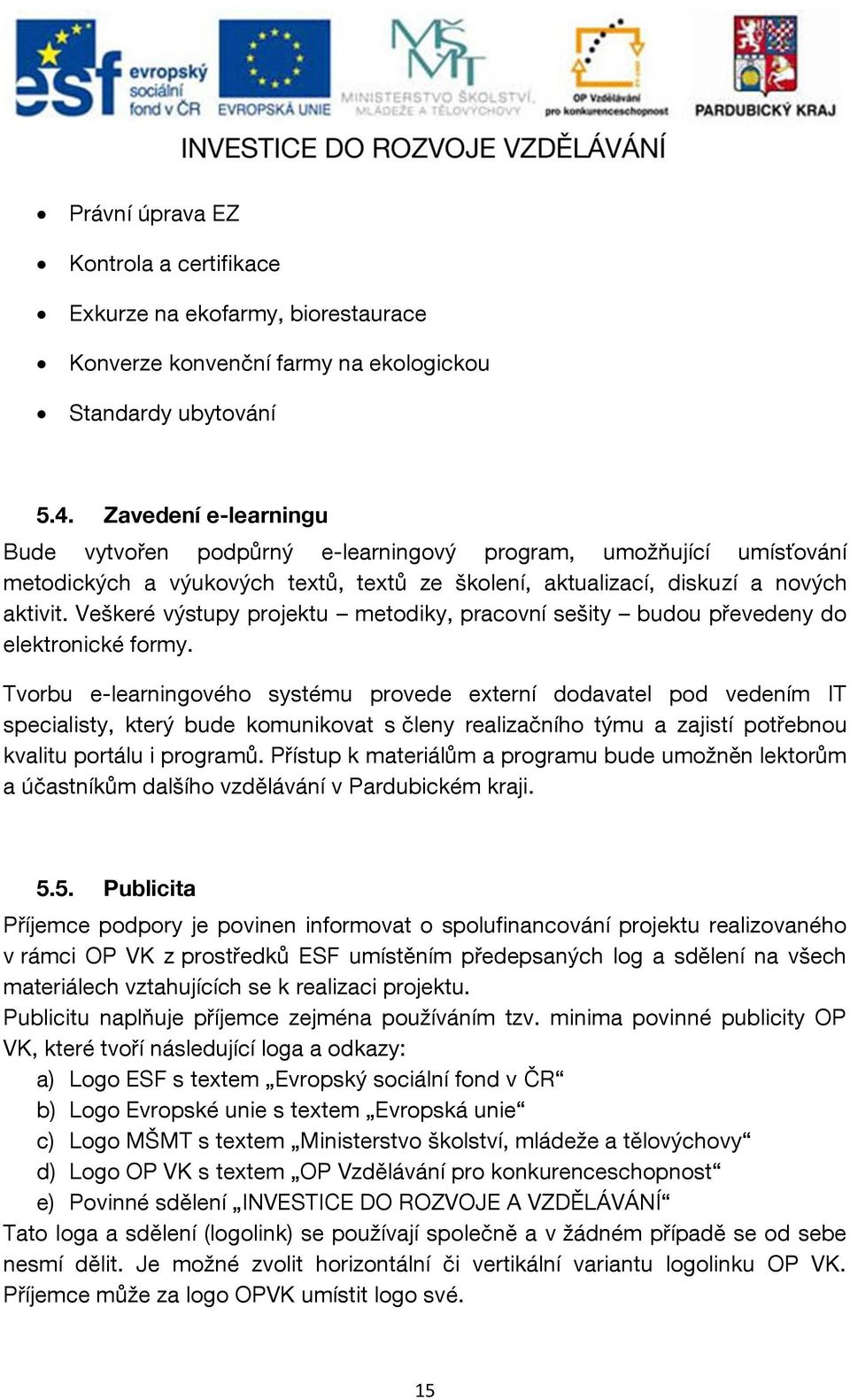 Veškeré výstupy projektu metodiky, pracovní sešity budou převedeny do elektronické formy.