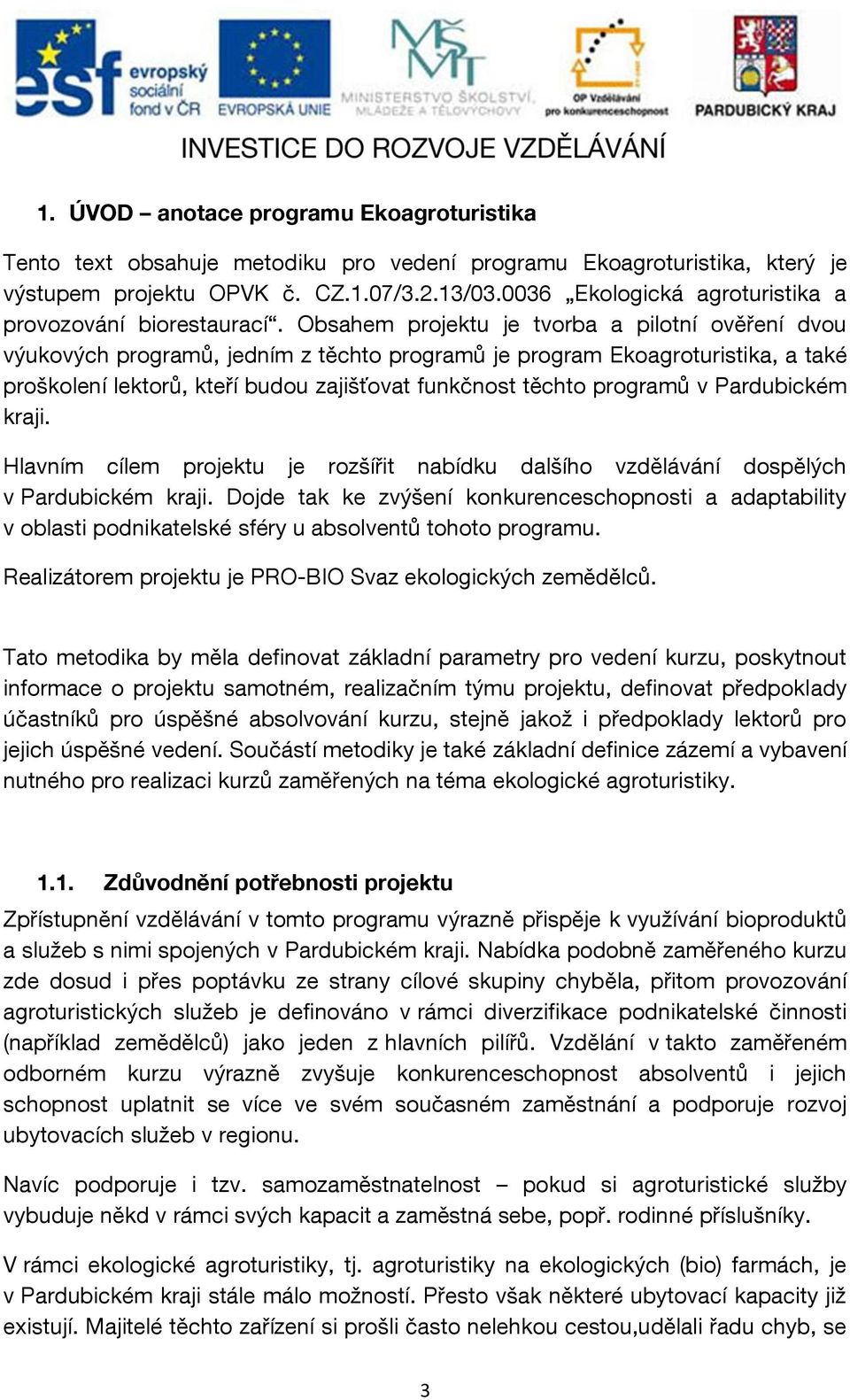 Obsahem projektu je tvorba a pilotní ověření dvou výukových programů, jedním z těchto programů je program Ekoagroturistika, a také proškolení lektorů, kteří budou zajišťovat funkčnost těchto programů