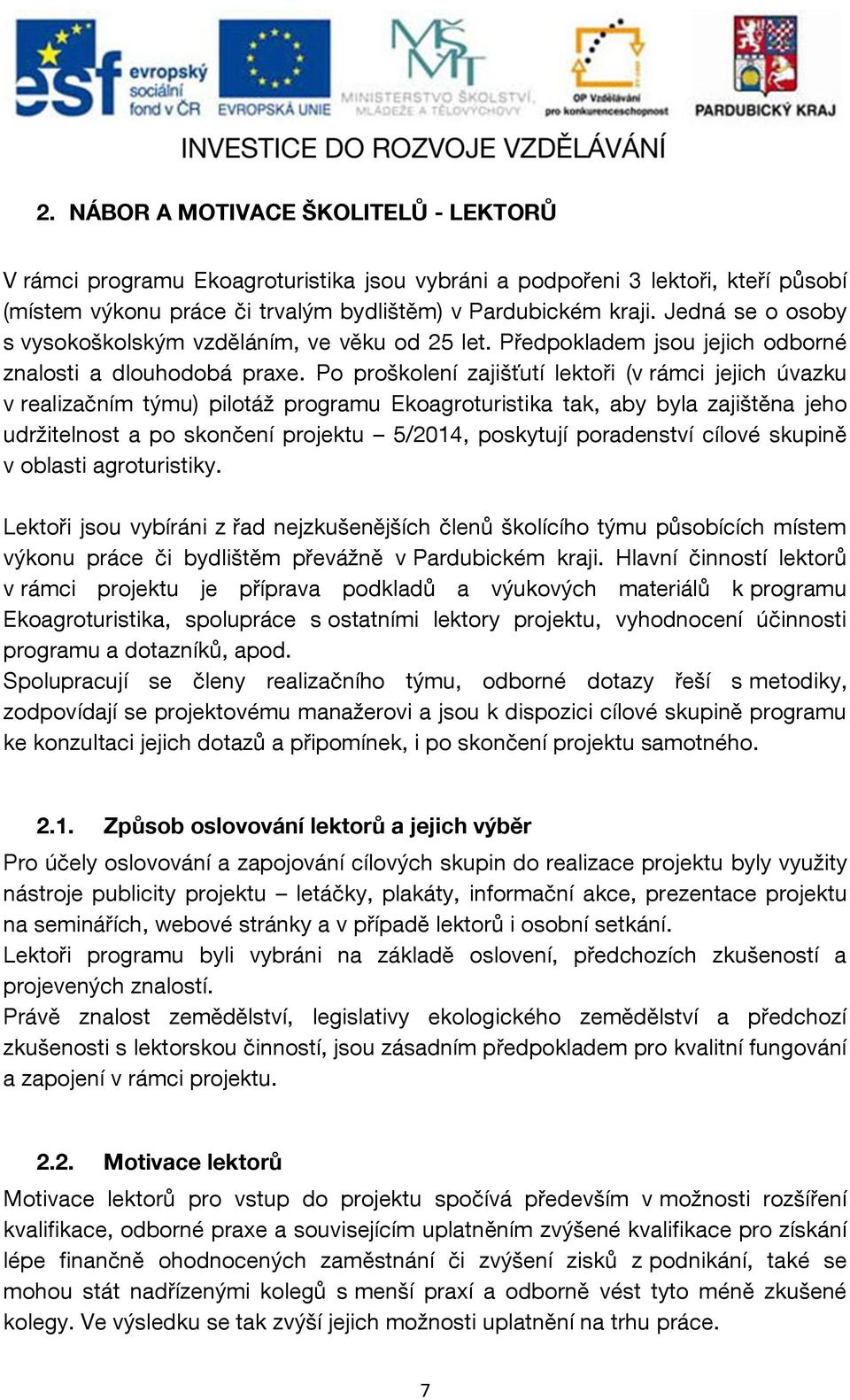 Po proškolení zajišťutí lektoři (v rámci jejich úvazku v realizačním týmu) pilotáž programu Ekoagroturistika tak, aby byla zajištěna jeho udržitelnost a po skončení projektu 5/2014, poskytují