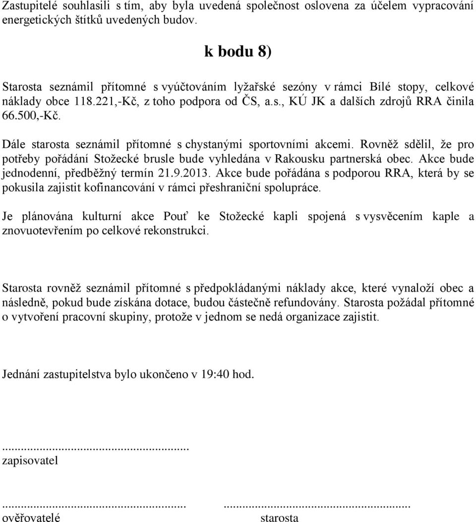 Dále starosta seznámil přítomné s chystanými sportovními akcemi. Rovněž sdělil, že pro potřeby pořádání Stožecké brusle bude vyhledána v Rakousku partnerská obec.