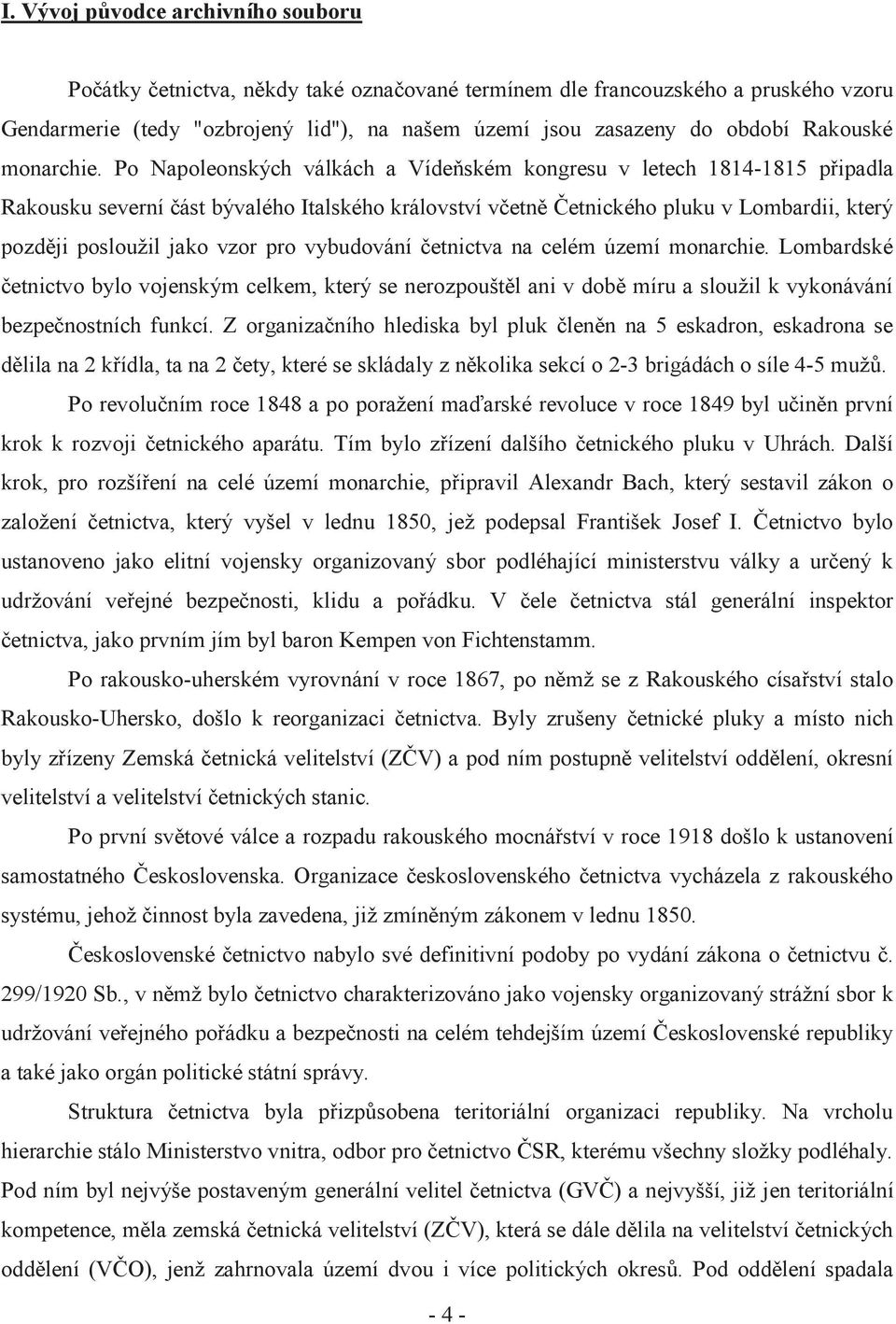 Po Napoleonských válkách a Vídeňském kongresu v letech 1814-1815 připadla Rakousku severní část bývalého Italského království včetně Četnického pluku v Lombardii, který později posloužil jako vzor