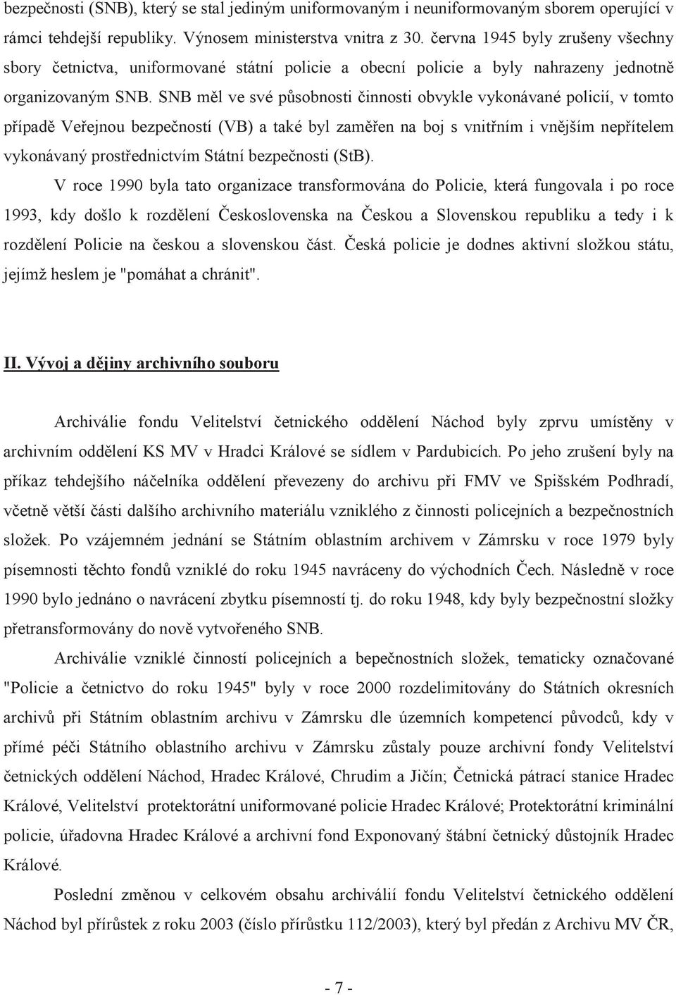 SNB měl ve své působnosti činnosti obvykle vykonávané policií, v tomto případě Veřejnou bezpečností (VB) a také byl zaměřen na boj s vnitřním i vnějším nepřítelem vykonávaný prostřednictvím Státní