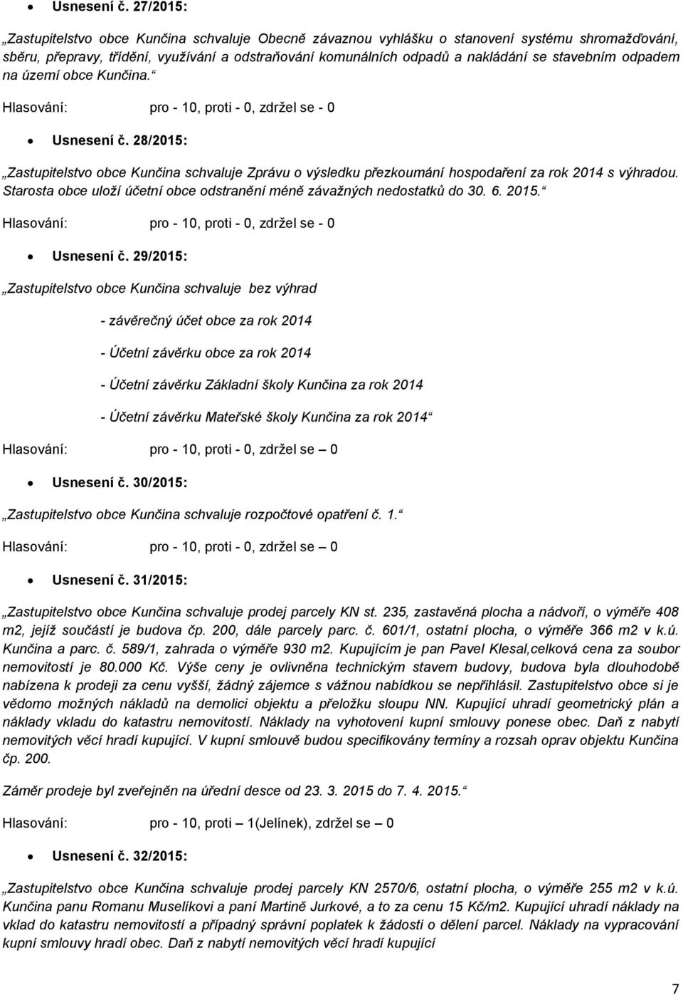 stavebním odpadem na území obce Kunčina. Hlasování: pro - 10, proti - 0, zdržel se - 0  28/2015: Zastupitelstvo obce Kunčina schvaluje Zprávu o výsledku přezkoumání hospodaření za rok 2014 s výhradou.