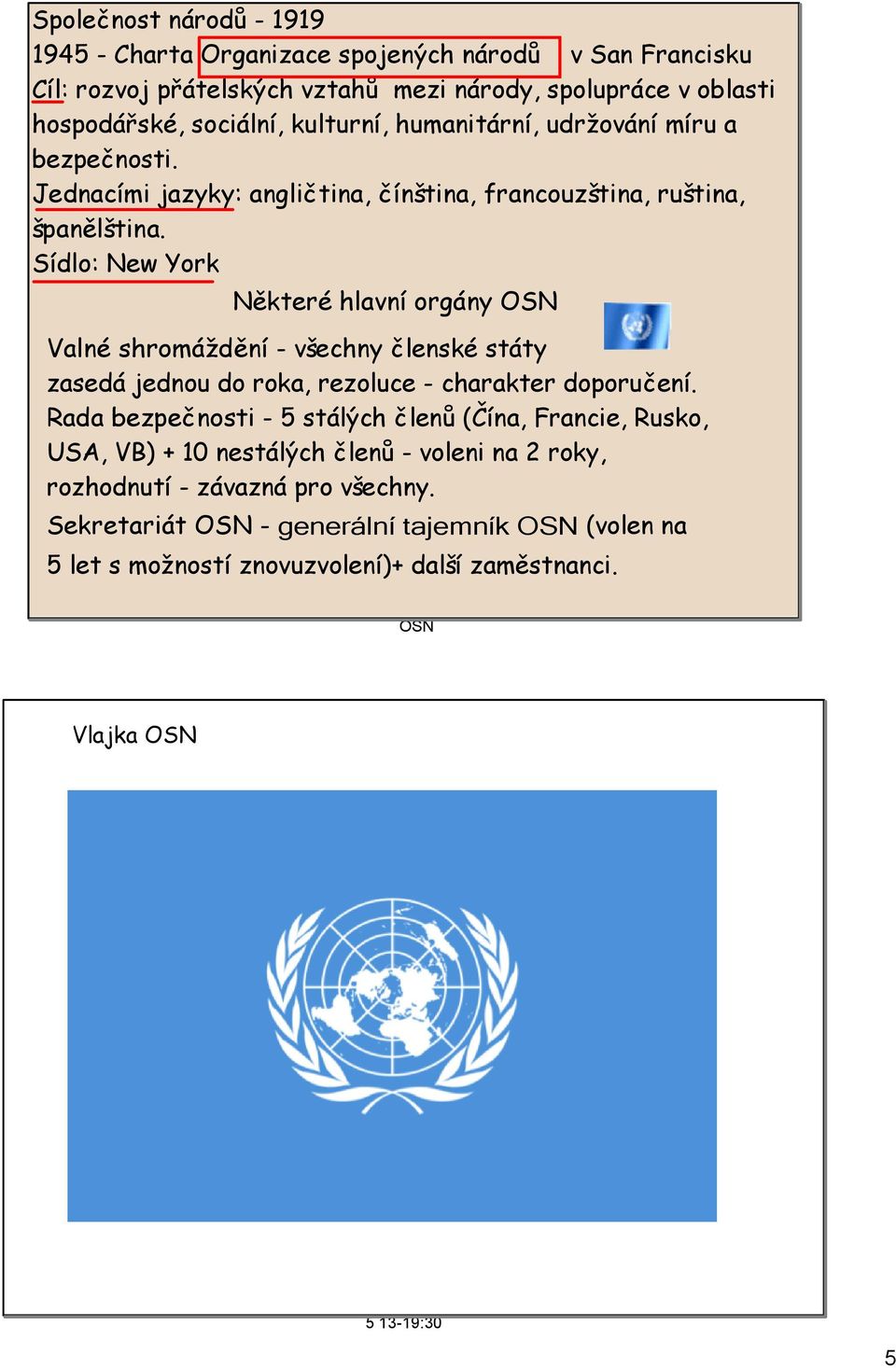 Sídlo: New York Některé hlavní orgány OSN Valné shromáždění - všechny členské státy zasedá jednou do roka, rezoluce - charakter doporučení.