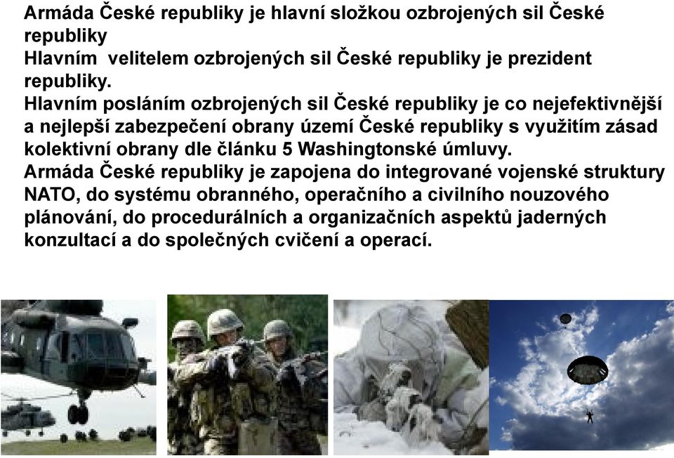 Hlavním posláním ozbrojených sil České republiky je co nejefektivnější a nejlepší zabezpečení obrany území České republiky s využitím zásad